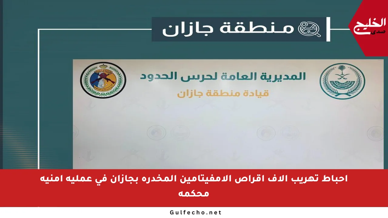 إحباط تهريب آلاف أقراص الإمفيتامين المخدرة بجازان في عملية أمنية محكمة